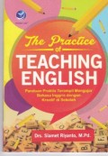 The Practice Of Teaching English ; Panduan Praktis Terampil Mengajar Bahasa Inggris dengan Kreatif di Sekolah
