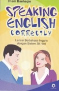 Speaking English Correctly ; Lancar Berbahasa Inggris dengan Sistem 30 Hari