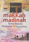 Makkah Madinah ; Kota Sejuta Mukjizat Dan Keajaiban (Fakta-Fakta Dan Keajaiban 2 Kota Suci Bukti Nyata Kekuasaan Allah Swt)