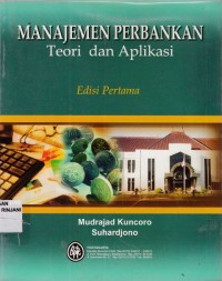 Manajemen Perbankan ; Teori dan Aplikasi : Edisi Pertama