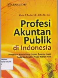 Profesi Akuntan Publik di Indonesia ; Pembahasan Kritis terhadap peranan, Tanggung jawab, Sanksi, dan Peradilan Profesi Akuntansi Publik