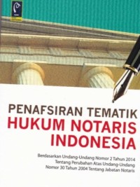 Penafsiran Tematik Hukum Notaris Indonesia: Berdasarkan UU No.2/2014 tentang perubahan atas UU No.30/2004 tentang Jabatan Notaris