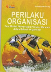 Perilaku organisasi ; Cara mudah mempelajari prilaku organisasi dalam sebuah organisasi