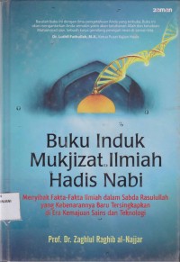 Buku Induk Mukjizat Ilmiah Hadis Nabi (Menyibak Fakta-Fakta Ilmiah Dalam Sabda Rasulullah Yang Kebenarannya Baru Tersingkapkan Di Era Kemajuan Sain Dan Teknologi)