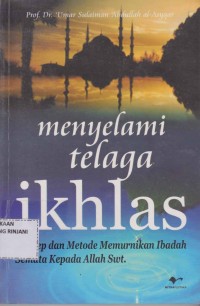 Menyelami Telaga Ikhlas ; Konsep Dan Metode Memurnikan Ibadah Semata Kpd Alloh Swt