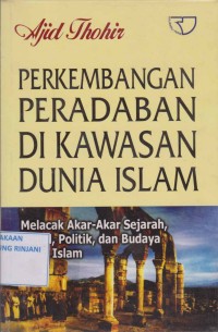 Perkembangan Pradaban Di Kawasan Dunia Islam ; Melacak Akar-Akar Sejarah, Soaial, Politik, Dan Budaya Umat Islam