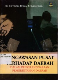 Pengawasan pusat terhadap daerah dalam penyelenggaraan pemerintahan daerah