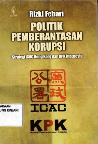 Politik Pemberantasan Korupsi ; Strategi ICAL Hongkong dan KPK Indonesia