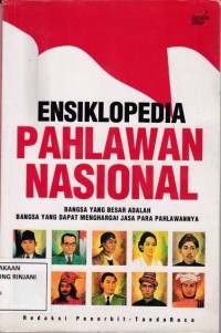 Ensiklopedia Pahlawan Nasional: Bangsa Yang Besar Adalah Bangsa Yang Dapat Menghrgai Jasa Para Pahlawannya