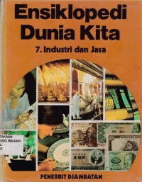ENSIKLOPEDI DUNIA KITA : 7. INDUSTRI DAN JASA