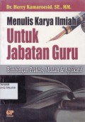 Menulis karya ilmiah untuk jabatan Guru ; Bimbinna praktis, Mudah dan Aplikatif