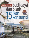 Buku Pintar ; Budidaya dan bisnis 15 Ikan konsumsi