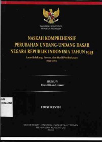 Naskah Komprehensif Perubahan Undang-Undang Dasar Negara Republik Indonesia Tahun 1945,
Buku V : Pemilihan Umum